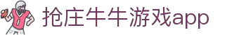 抢庄牛牛游戏app - 抢庄牛牛游戏下载 - 【网站首页登录注册】